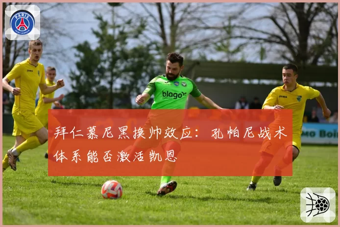 拜仁慕尼黑换帅效应：孔帕尼战术体系能否激活凯恩