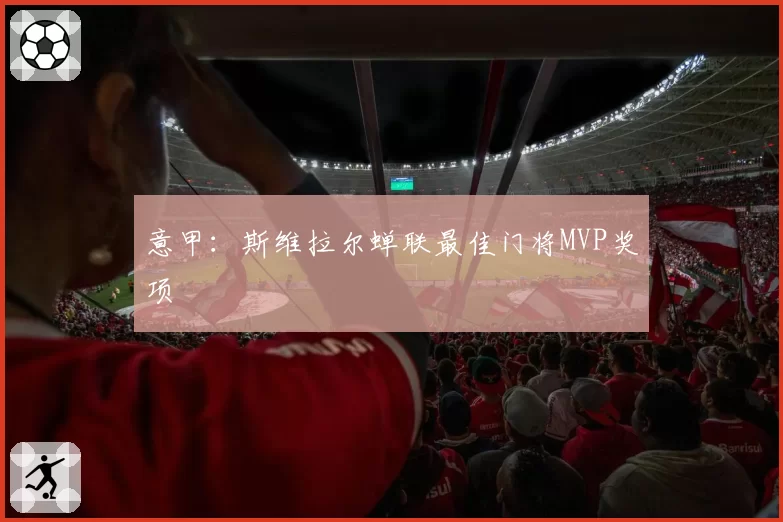 意甲：斯维拉尔蝉联最佳门将MVP奖项