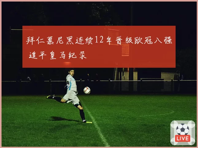拜仁慕尼黑连续12年晋级欧冠八强 追平皇马纪录